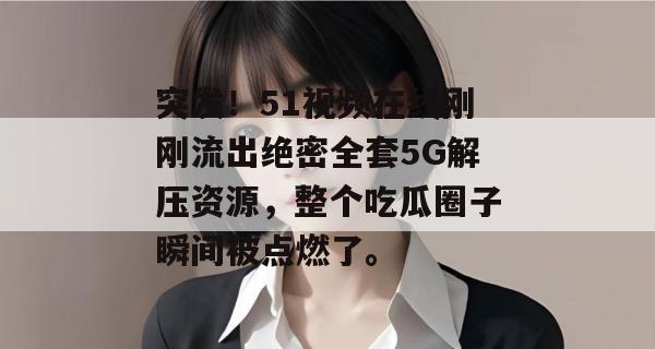 突发！51视频在线刚刚流出绝密全套5G解压资源，整个吃瓜圈子瞬间被点燃了。